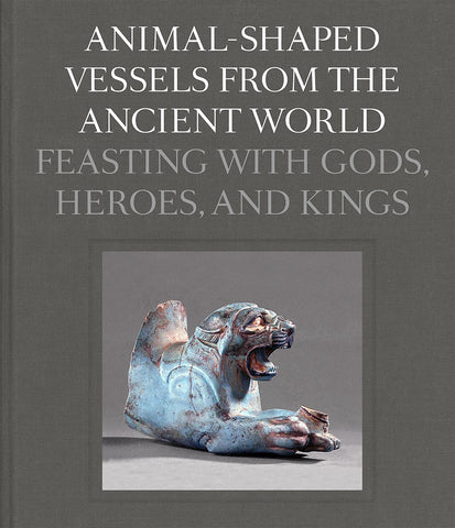 Animal-Shaped Vessels from the Ancient World: Feasting with Gods, Heroes, and Kings