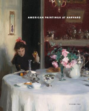 American Paintings at Harvard, Volume Two: Paintings, Watercolors, Pastels, and Stained Glass by Artists Born 1826–1856